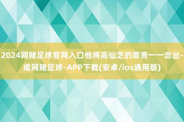 2024网赌足球官网入口他将高仙芝的罪责一一念出-戒网赌足球-APP下载(安卓/ios通用版)